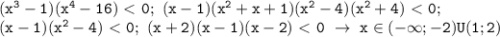 \mathtt{(x^3-1)(x^4-16)\ \textless \ 0;~(x-1)(x^2+x+1)(x^2-4)(x^2+4)\ \textless \ 0;~}\\\mathtt{(x-1)(x^2-4)\ \textless \ 0;~(x+2)(x-1)(x-2)\ \textless \ 0~\to~x\in(-\infty;-2)U(1;2)}