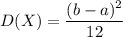 D(X)= \dfrac{(b-a)^2}{12}