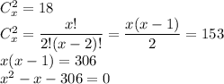 C_x^2=18\\&#10;C_x^2=\dfrac{x!}{2!(x-2)!}=\dfrac{x(x-1)}2=153\\&#10;x(x-1)=306\\&#10;x^2-x-306=0