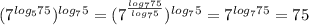 (7 ^{log _{5}75 } ) ^{log _{7}5 } =(7 ^{ \frac{log _{7} 75}{log _{7}5 } }) ^{log _{7} 5}=7 ^{log _{7}75 } =75