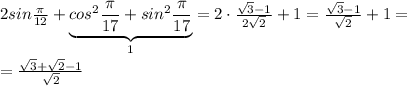 2sin \frac{\pi }{12}+\underbrace {cos^2 \frac{\pi }{17} +sin^2\frac{\pi}{17}}_{1} =2\cdot \frac{\sqrt3-1}{2\sqrt2} +1= \frac{\sqrt3-1}{\sqrt2}+1=\\\\= \frac{\sqrt3+\sqrt2-1}{\sqrt2}
