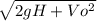 \sqrt{2gH+Vo^2}