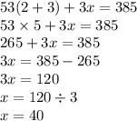53(2 + 3) + 3x = 385 \\ 53 \times 5 + 3x = 385 \\ 265 + 3x = 385 \\ 3x = 385 - 265 \\ 3x = 120 \\ x = 120 \div 3 \\ x = 40