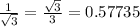 \frac{1}{ \sqrt{3} } = \frac{ \sqrt{3} }{3} = 0.57735