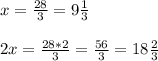 x = \frac{28}{3} = 9\frac{1}{3}\\ \\2x = \frac{28*2}{3} = \frac{56}{3} = 18\frac{2}{3}