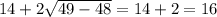 14+2\sqrt{49-48}= 14+2 = 16