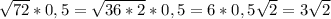 \sqrt{72}*0,5= \sqrt{36*2}*0,5=6*0,5 \sqrt{2}=3 \sqrt{2}