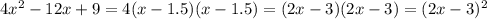 4x^{2} -12x+9=4(x-1.5)(x-1.5)=(2x-3)(2x-3)=(2x-3)^2