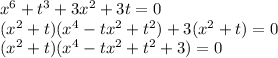 x^6+t^3+3x^2+3t=0\\ (x^2+t)(x^4-tx^2+t^2)+3(x^2+t)=0\\ (x^2+t)(x^4-tx^2+t^2+3)=0