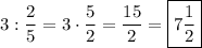 \displaystyle 3:\frac{2}5=3\cdot \frac{5}2=\frac{15}2=\boxed{7\frac{1}2}