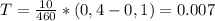 T = \frac{10}{460} * (0,4-0,1) = 0.007