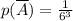 p(\overline{A}) = \frac{1}{6^3}