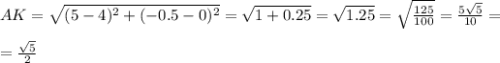 AK= \sqrt{(5-4)^2+(-0.5-0)^2}= \sqrt{1+0.25}= \sqrt{1.25} = \sqrt{ \frac{125}{100} }= \frac{5 \sqrt{5} }{10} =\\\\= \frac{ \sqrt{5} }{2}