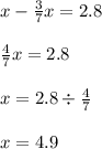 x - \frac{3}{7} x = 2.8 \\ \\ \frac{4}{7} x = 2.8 \\ \\ x = 2.8 \div \frac{4}{7} \\ \\ x = 4.9