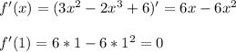 f'(x)= (3x^2 - 2x^3 + 6)' = 6x -6x^2 \\ \\ f'(1) = 6*1 - 6*1^2 = 0