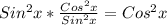 Sin ^{2}x* \frac{Cos ^{2}x }{Sin ^{2} x} =Cos ^{2}x