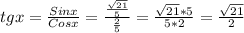 tgx = \frac{Sinx}{Cosx}= \frac{ \frac{ \sqrt{21} }{5} }{ \frac{2}{5} } = \frac{ \sqrt{21}*5 }{5*2} = \frac{ \sqrt{21} }{2}