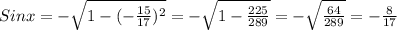 Sinx = - \sqrt{1 - (- \frac{15}{17}) ^{2} } = - \sqrt{1- \frac{225}{289} } =- \sqrt{ \frac{64}{289} } =- \frac{8}{17}