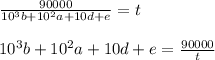 \frac{90000 }{ 10^3 b + 10^2 a + 10d + e} = t \\ \\ 10^3 b + 10^2 a + 10d + e = \frac{90000}{t}