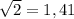 \sqrt{2} =1,41