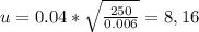 u=0.04* \sqrt{ \frac{250}{0.006}} =8,16