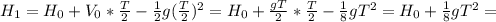 H_1=H_0+V_0* \frac{T}{2} - \frac{1}{2} g(\frac{T}{2})^2=H_0+ \frac{gT}{2} *\frac{T}{2} - \frac{1}{8} gT^2=H_0+\frac{1}{8} gT^2=