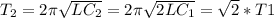 T_2=2 \pi \sqrt{LC_2}=2 \pi \sqrt{2LC_1}=\sqrt{2}*T1