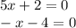 5x+2=0 \\ -x-4=0