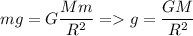 \displaystyle mg=G\frac{Mm}{R^2}= g=\frac{GM}{R^2}