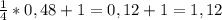 \frac{1}{4}*0,48+1= 0,12+1= 1,12