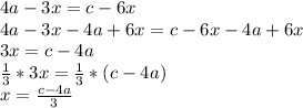 4a-3x=c-6x\\&#10;4a-3x-4a+6x=c-6x-4a+6x\\&#10;3x=c-4a\\&#10; \frac{1}{3}*3x= \frac{1}{3}*(c-4a)\\&#10;x= \frac{c-4a}{3}