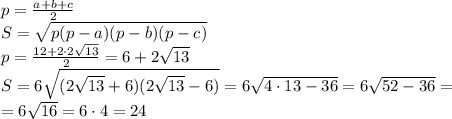 p=\frac {a+b+c}{2}\\&#10;S = \sqrt{p(p-a)(p-b)(p-c)}\\&#10;p=\frac {12+2\cdot 2\sqrt{13}}{2} = 6+2\sqrt{13}\\&#10;S = 6\sqrt{(2\sqrt{13}+6)(2\sqrt{13}-6)} = 6\sqrt{4\cdot 13-36}=6\sqrt{52-36}=\\&#10;=6\sqrt {16} = 6\cdot 4 = 24 &#10;&#10;