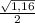 \frac{\sqrt{1,16}}{2}