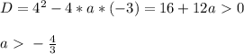 D = 4^2 -4*a*(-3) = 16+12a \ \textgreater \ 0 \\ \\ a \ \textgreater \ - \frac{4}{3}