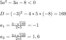 5a^2 -3a -8 \ \textless \ 0 \\ \\ D = (-3)^2 - 4*5*(-8) = 169 \\ \\ a_1 = \frac{3- \sqrt{169} }{2*5} = -1 \\ \\ a_2 = \frac{3+ \sqrt{169} }{2*5} = 1,6