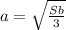 a=\sqrt{\frac{Sb}{3} }