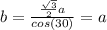 b=\frac{\frac{\sqrt{3} }{2} a}{cos (30)} =a