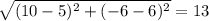 \sqrt{(10 - 5) {}^{2} + ( - 6 - 6) {}^{2} } = 13