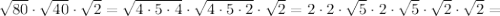 \sqrt{80} \cdot \sqrt{40} \cdot \sqrt 2=\sqrt{4 \cdot 5 \cdot 4} \cdot \sqrt{4 \cdot 5 \cdot 2} \cdot \sqrt 2 =2 \cdot 2 \cdot \sqrt 5 \cdot 2 \cdot \sqrt 5 \cdot \sqrt 2 \cdot \sqrt 2 =