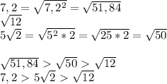 7,2= \sqrt{7,2^2}= \sqrt{51,84} \\ \sqrt{12}\\5 \sqrt{2}= \sqrt{5^2*2}= \sqrt{25*2}= \sqrt{50} \\\\ \sqrt{51,84}\ \textgreater \ \sqrt{50}\ \textgreater \ \sqrt{12} \\7,2 \ \textgreater \ 5 \sqrt{2}\ \textgreater \ \sqrt{12}