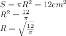 S = \pi R^{2} = 12 cm^{2} \\ R^{2} = \frac{12}{ \pi } \\ R = \sqrt{ \frac{12}{ \pi } }