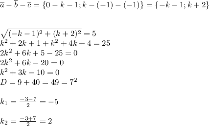 \overline{a}-\overline{b}-\overline{c}= \{0-k-1; k-(-1)-(-1)\}=\{-k-1; k+2\}\\\\\\ \sqrt{(-k-1)^2+(k+2)^2} =5 \\ k^2+2k+1+k^2+4k+4=25\\2k^2+6k+5-25=0\\2k^2+6k-20=0 \\k^2+3k-10=0 \\D=9+40=49=7^2\\\\k_1= \frac{-3-7}{2}=-5\\\\ k_2= \frac{-3+7}{2}=2