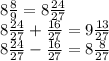 8 \frac{8}{9} = 8 \frac{24}{27} \\ 8 \frac{24}{27} + \frac{16}{27} = 9 \frac{13}{27} \\ 8 \frac{24}{27} - \frac{16}{27} = 8 \frac{8}{27}