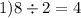 1)8 \div 2 = 4