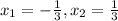 x_1=- \frac{1}{3} , x_2= \frac{1}{3}