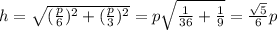 h = \sqrt{( \frac{p}{6})^2 + ( \frac{p}{3})^2 } = p \sqrt{ \frac{1}{36}+ \frac{1}{9} } = \frac{ \sqrt{5} }{6}p