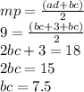 mp = \frac{(ad + bc)}{2} \\ 9 = \frac{(bc + 3 + bc)}{2} \\ 2bc + 3 = 18 \\ 2bc = 15 \\ bc = 7.5 \\