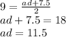 9 = \frac{ad + 7.5}{2} \\ ad + 7.5 = 18 \\ ad = 11.5