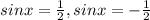 sinx= \frac{1}{2} , sinx=- \frac{1}{2}