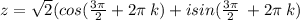 z = \sqrt{2} (cos( \frac{3\pi}{2} + 2\pi \: k) + isin( \frac{3\pi}{2} \: + 2\pi \: k )